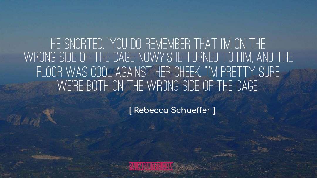 Rebecca Schaeffer Quotes: He snorted. 