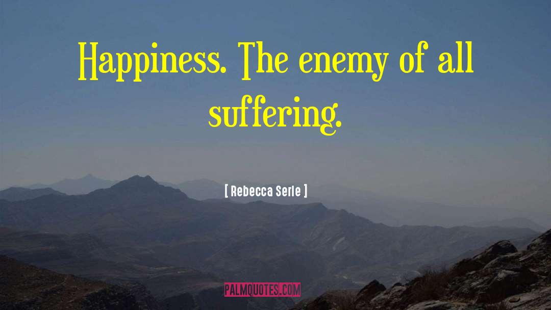 Rebecca Serle Quotes: Happiness. The enemy of all