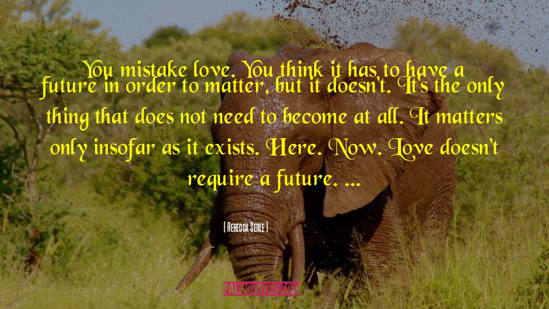 Rebecca Serle Quotes: You mistake love. You think