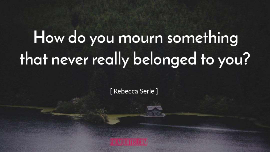 Rebecca Serle Quotes: How do you mourn something