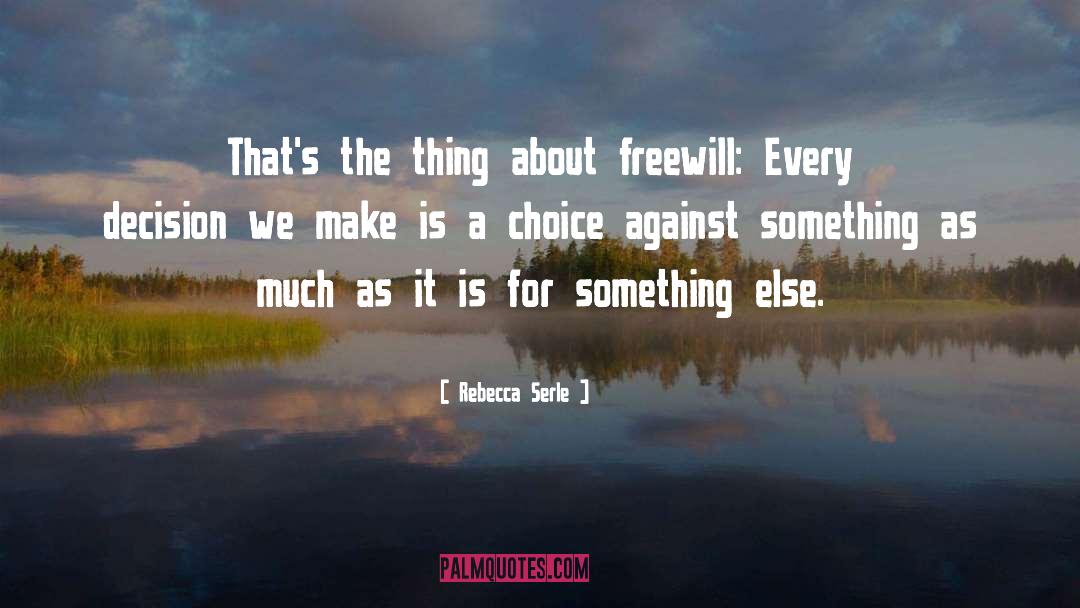 Rebecca Serle Quotes: That's the thing about freewill: