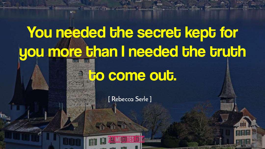 Rebecca Serle Quotes: You needed the secret kept