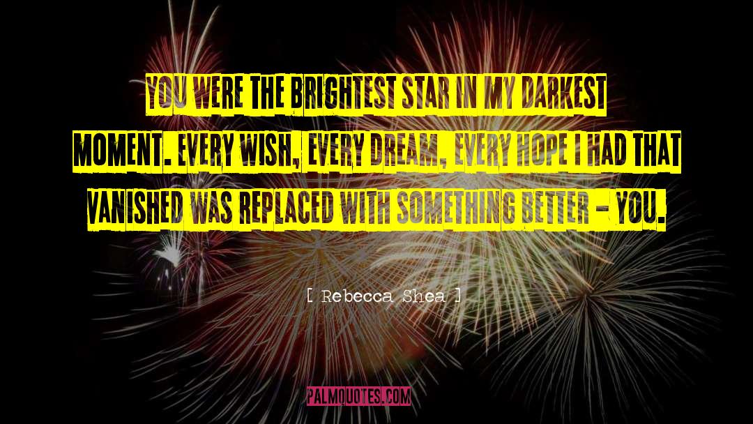 Rebecca Shea Quotes: You were the brightest star