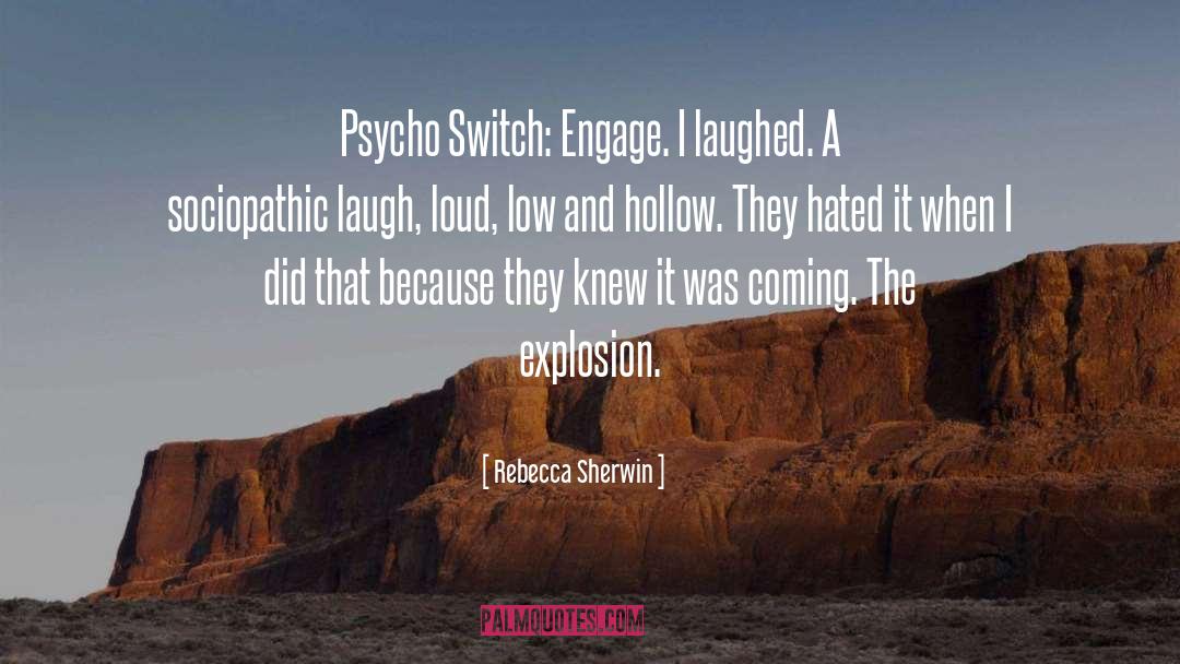 Rebecca Sherwin Quotes: Psycho Switch: Engage. I laughed.
