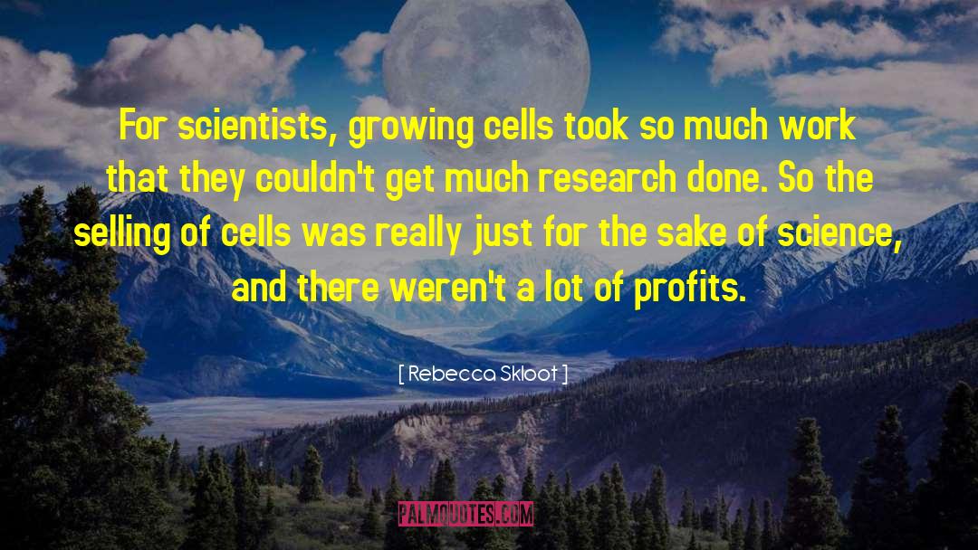 Rebecca Skloot Quotes: For scientists, growing cells took