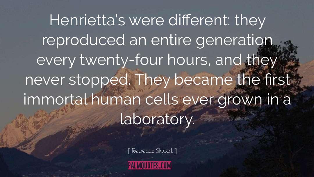 Rebecca Skloot Quotes: Henrietta's were different: they reproduced