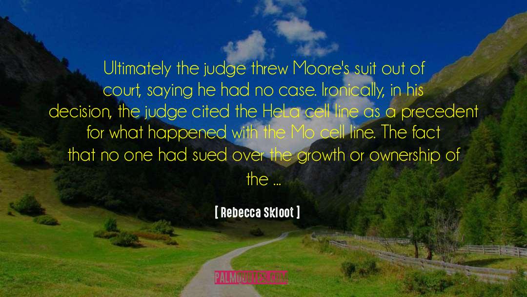 Rebecca Skloot Quotes: Ultimately the judge threw Moore's