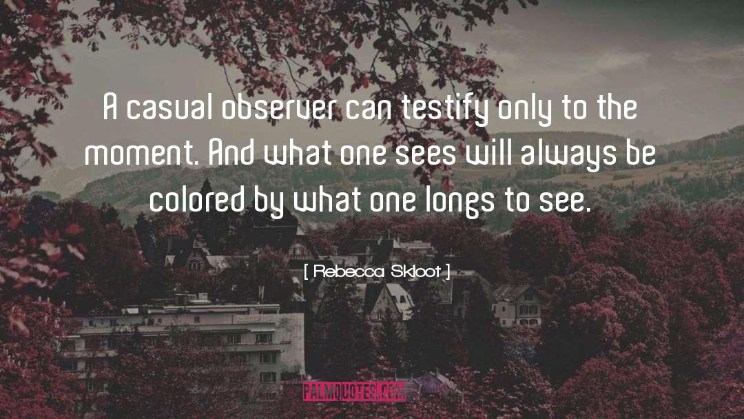 Rebecca Skloot Quotes: A casual observer can testify