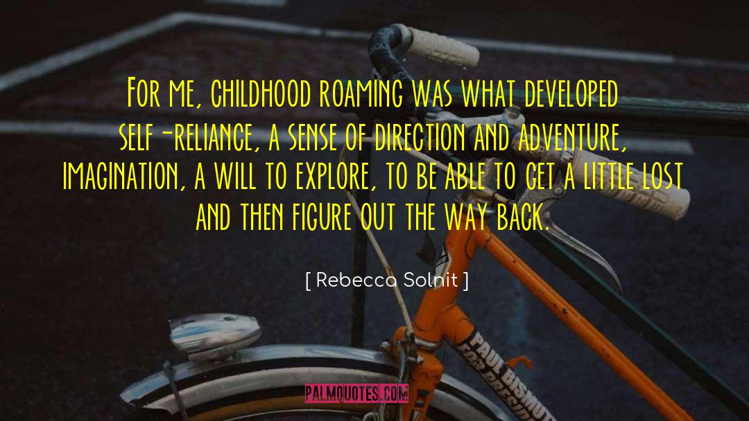 Rebecca Solnit Quotes: For me, childhood roaming was
