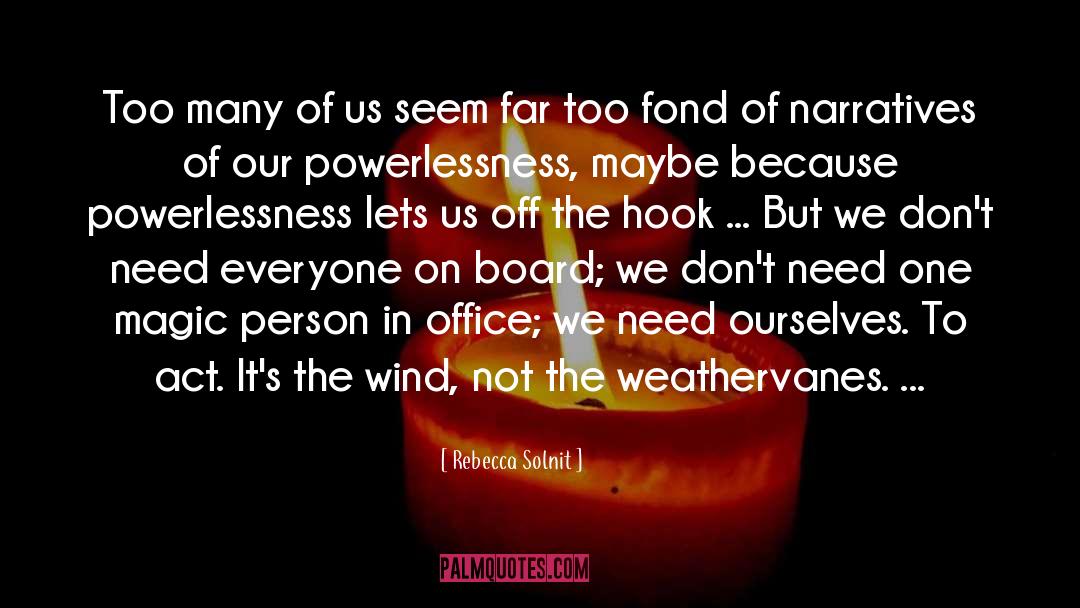 Rebecca Solnit Quotes: Too many of us seem