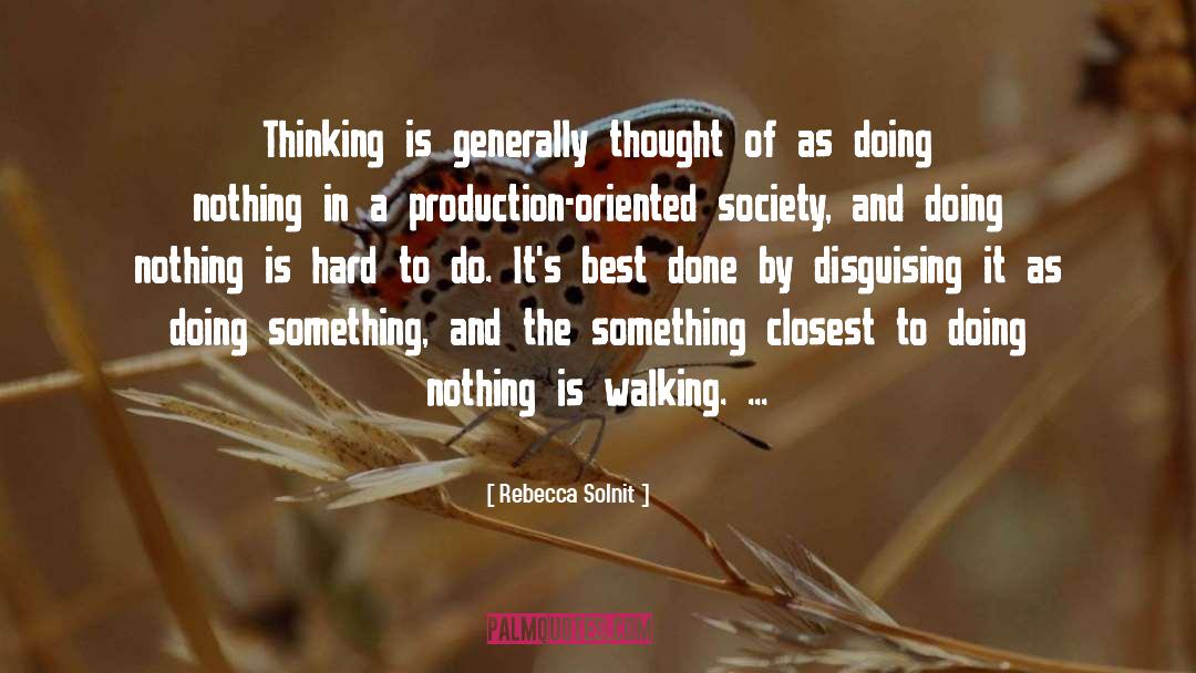 Rebecca Solnit Quotes: Thinking is generally thought of