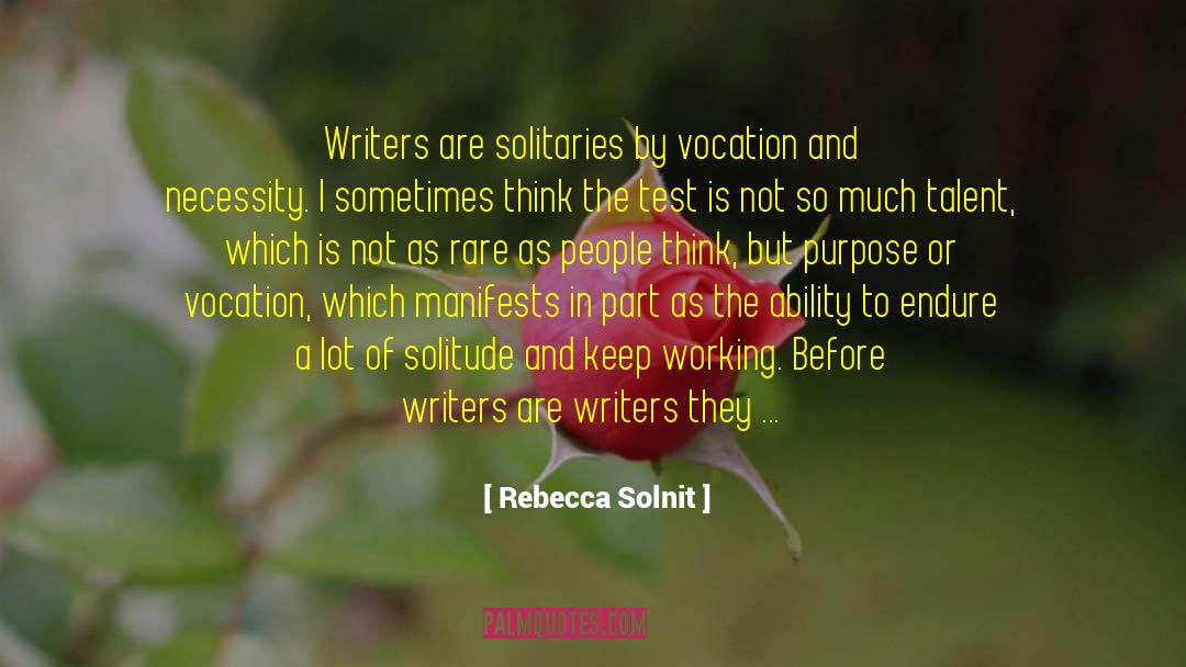 Rebecca Solnit Quotes: Writers are solitaries by vocation