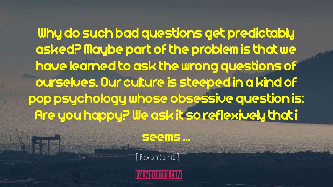 Rebecca Solnit Quotes: Why do such bad questions