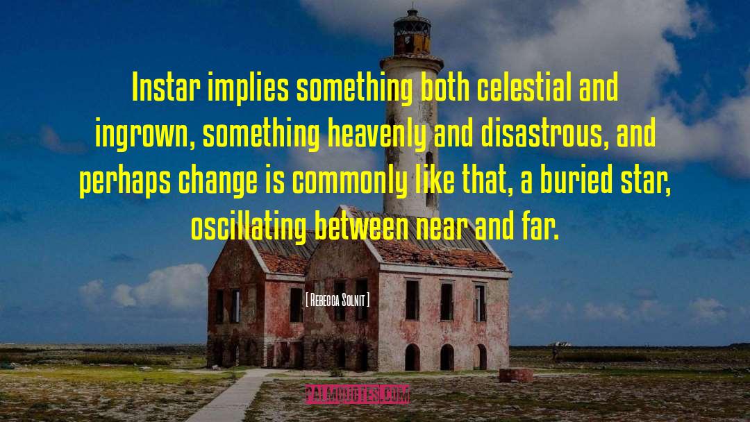 Rebecca Solnit Quotes: Instar implies something both celestial
