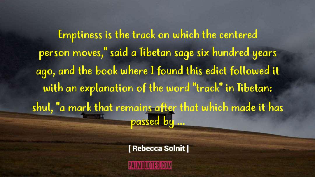 Rebecca Solnit Quotes: Emptiness is the track on