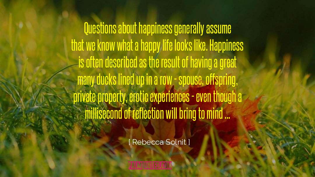 Rebecca Solnit Quotes: Questions about happiness generally assume