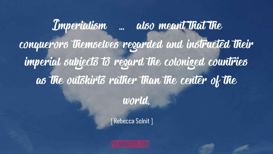 Rebecca Solnit Quotes: Imperialism [ ... ] also