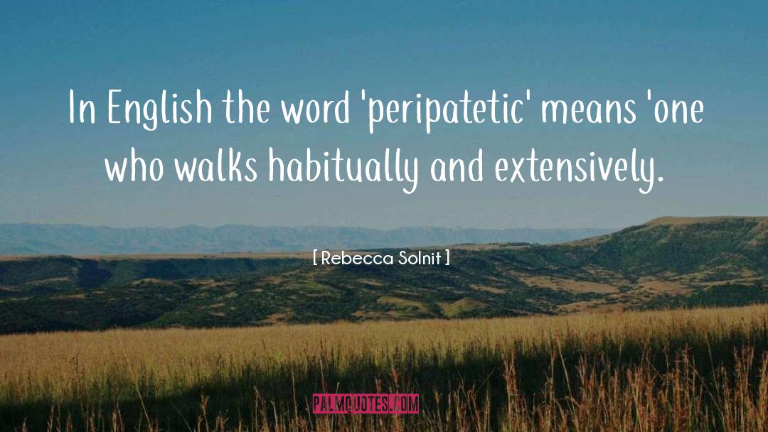 Rebecca Solnit Quotes: In English the word 'peripatetic'