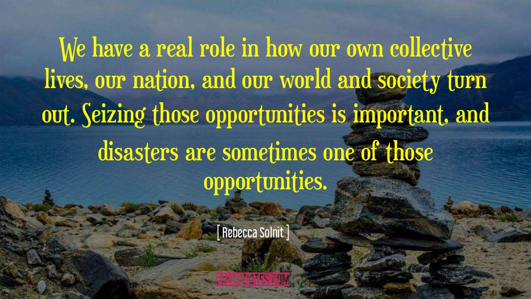 Rebecca Solnit Quotes: We have a real role