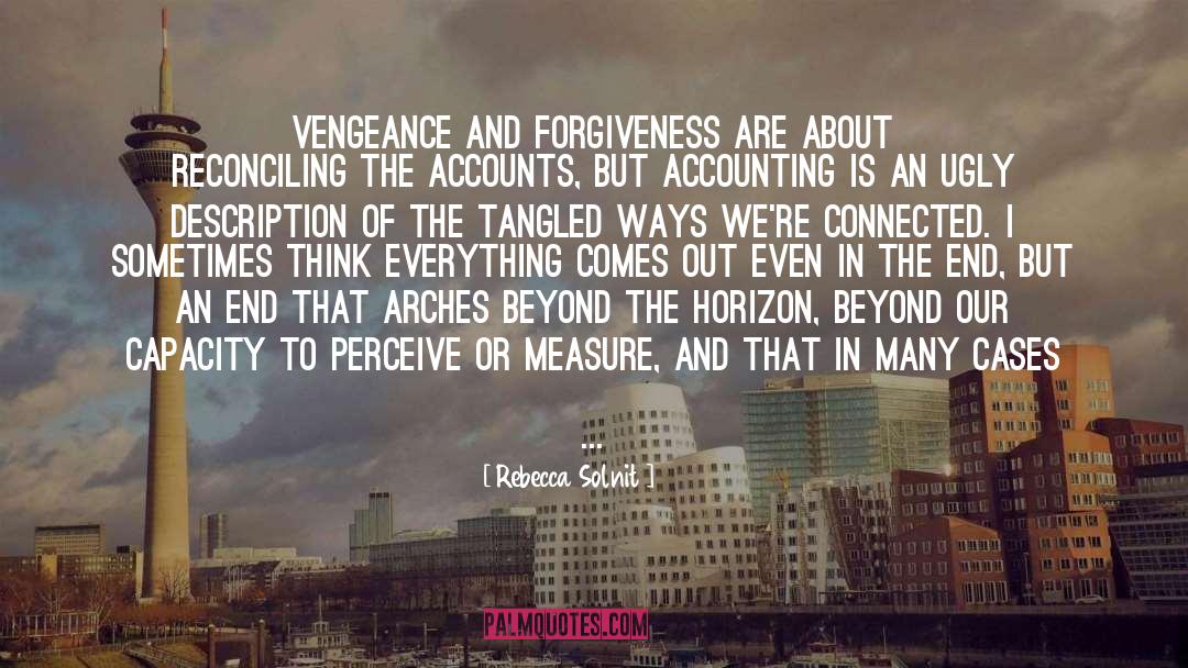 Rebecca Solnit Quotes: Vengeance and forgiveness are about
