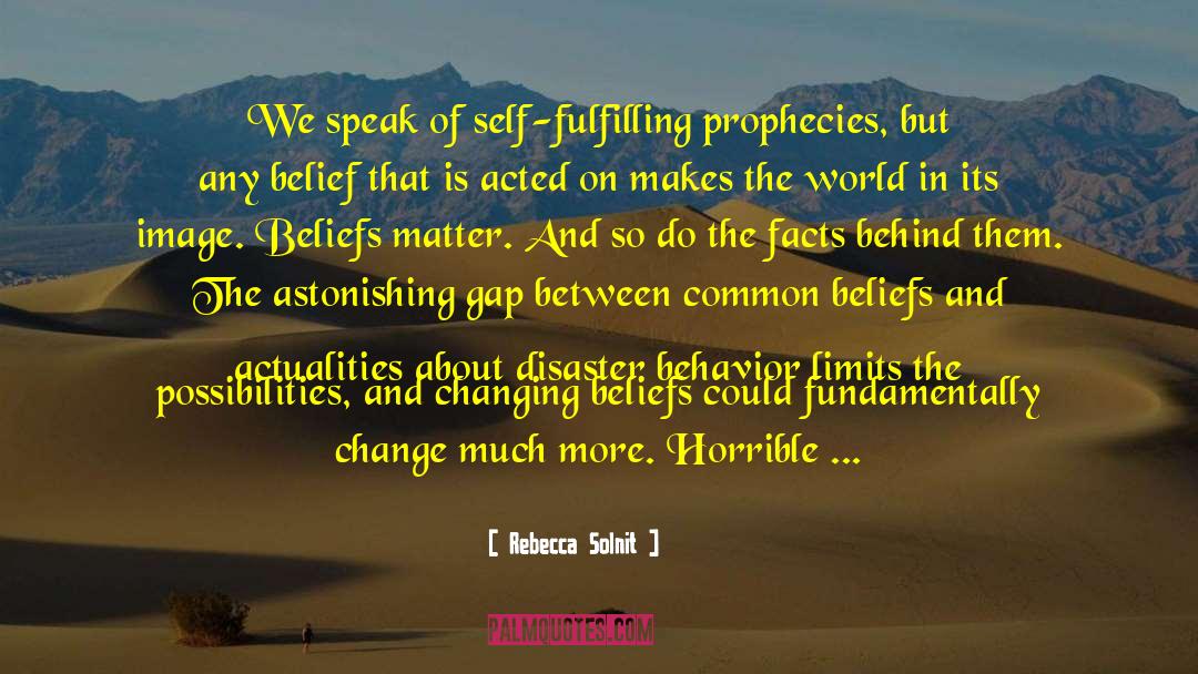 Rebecca Solnit Quotes: We speak of self-fulfilling prophecies,