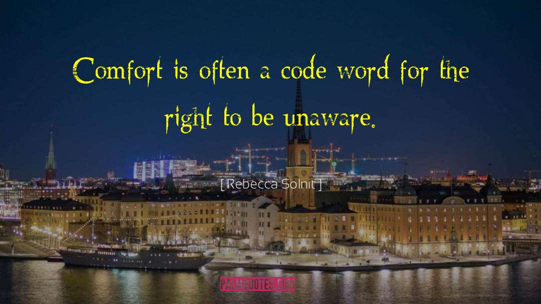 Rebecca Solnit Quotes: Comfort is often a code