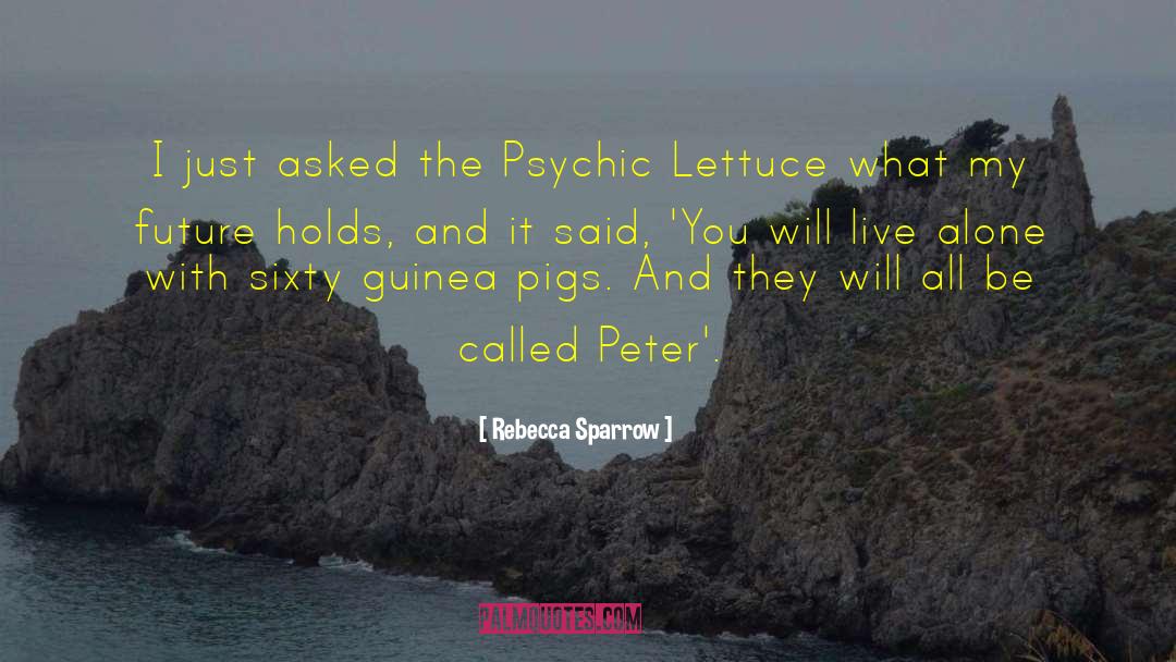 Rebecca Sparrow Quotes: I just asked the Psychic