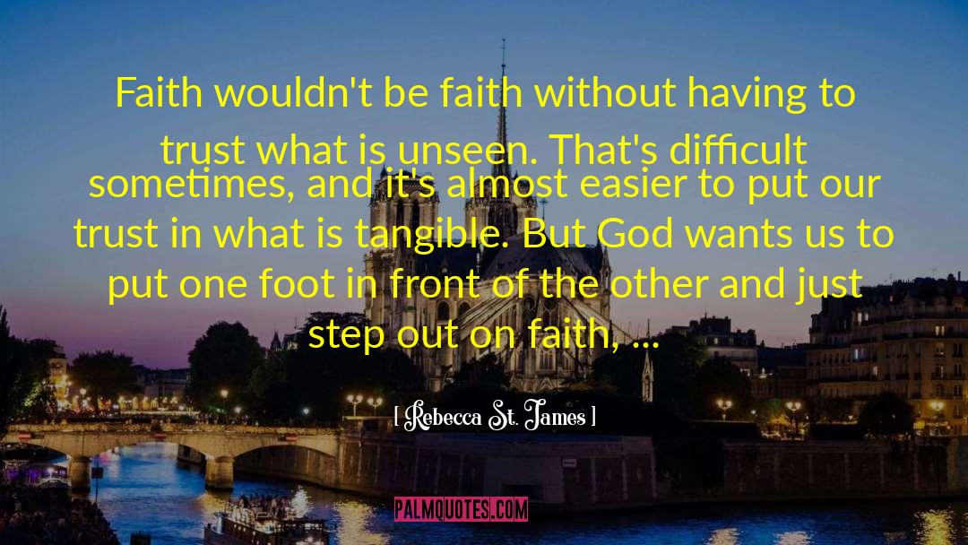 Rebecca St. James Quotes: Faith wouldn't be faith without