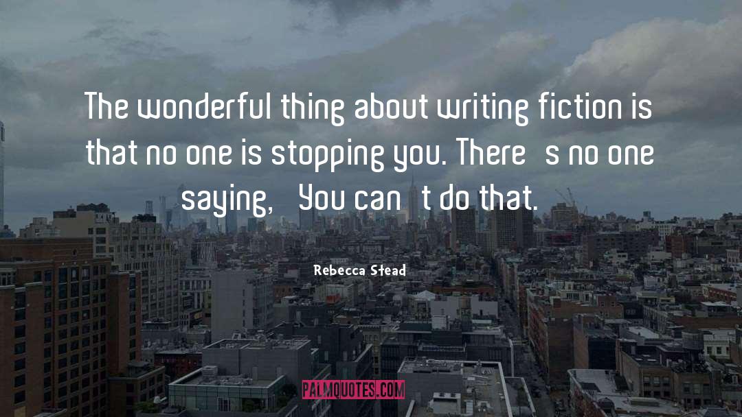 Rebecca Stead Quotes: The wonderful thing about writing