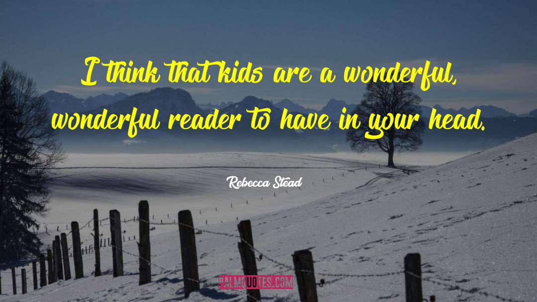 Rebecca Stead Quotes: I think that kids are