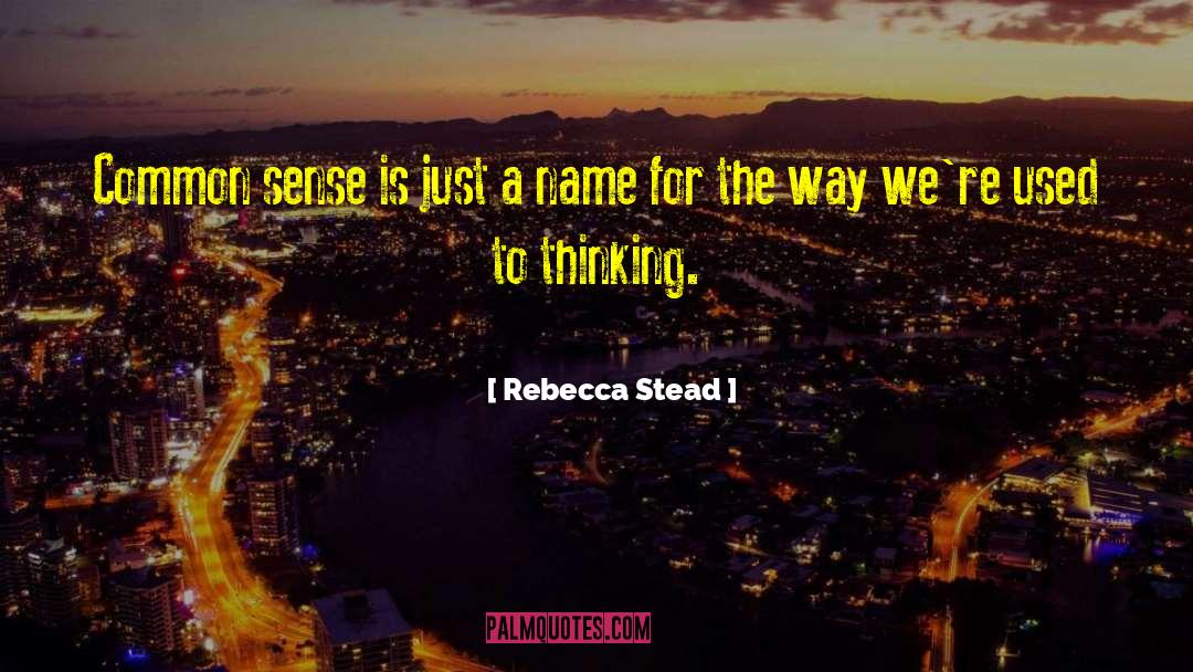 Rebecca Stead Quotes: Common sense is just a