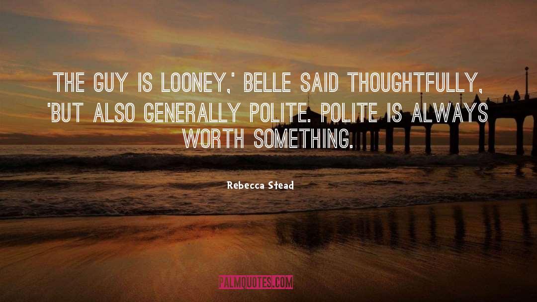 Rebecca Stead Quotes: The guy is looney,' Belle