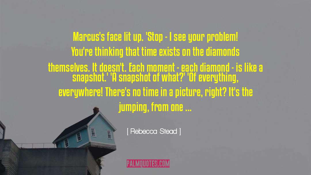 Rebecca Stead Quotes: Marcus's face lit up. 'Stop