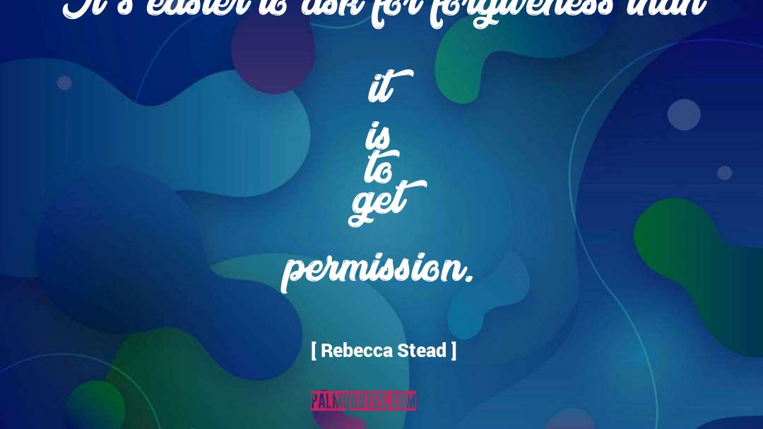 Rebecca Stead Quotes: It's easier to ask for