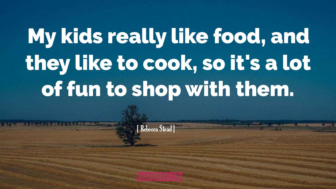 Rebecca Stead Quotes: My kids really like food,