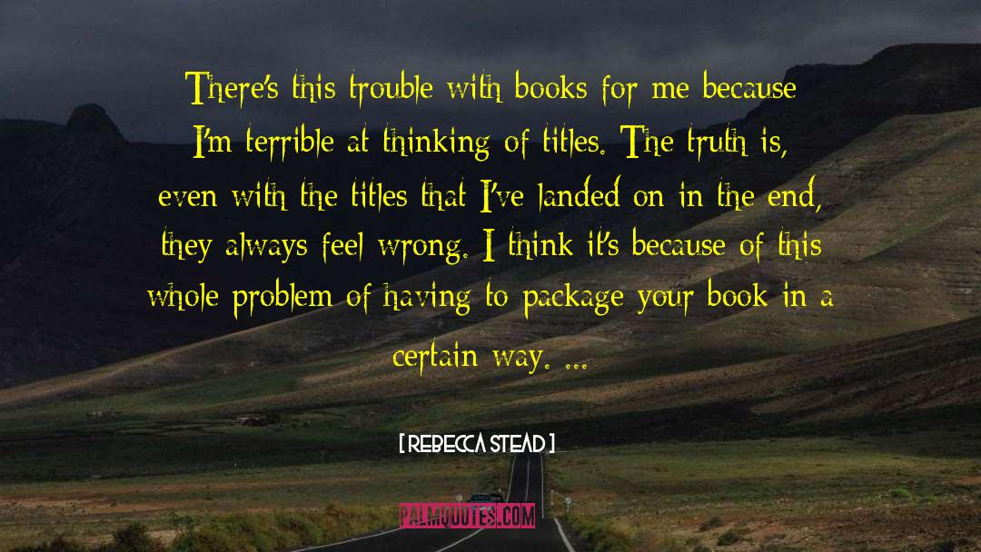 Rebecca Stead Quotes: There's this trouble with books