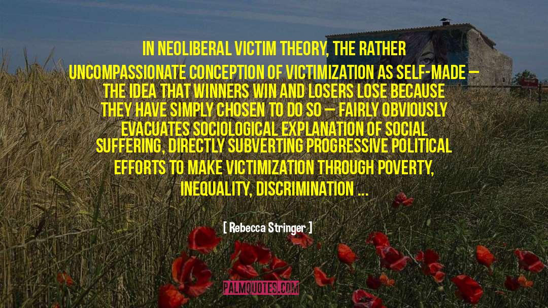 Rebecca Stringer Quotes: In neoliberal victim theory, the