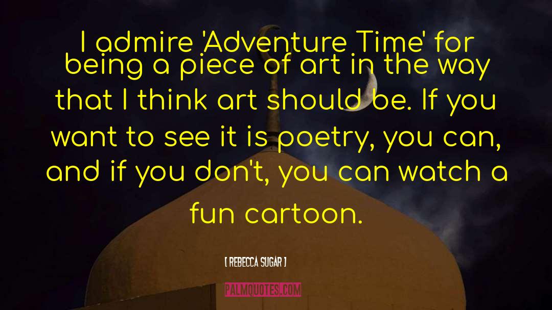 Rebecca Sugar Quotes: I admire 'Adventure Time' for