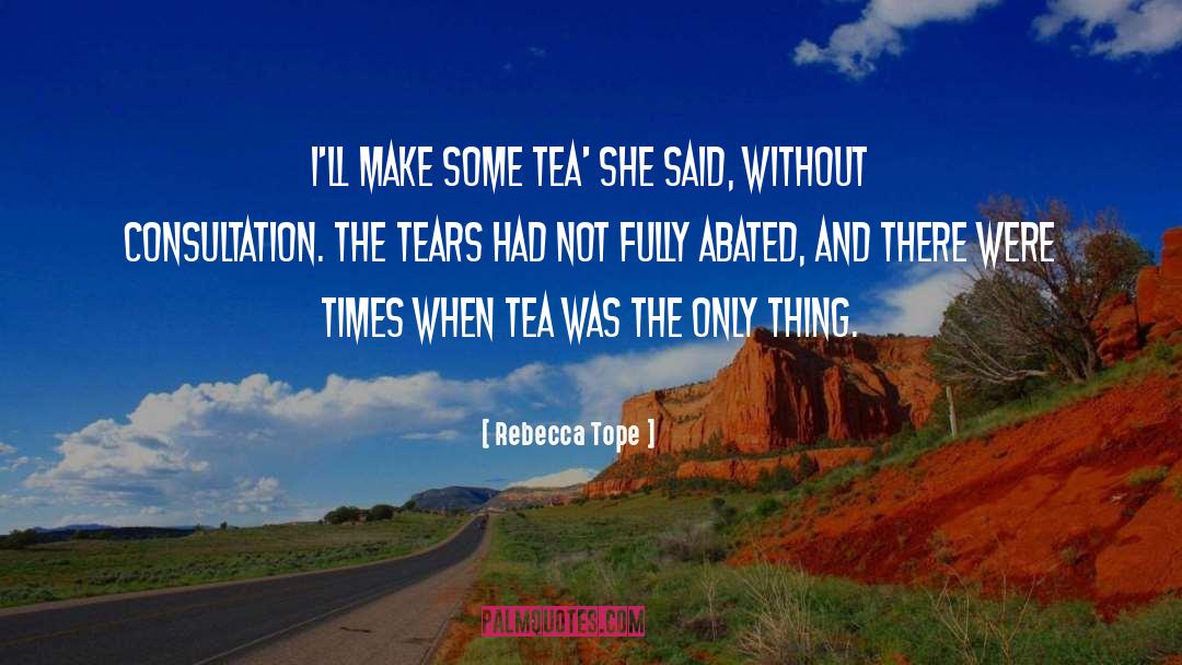Rebecca Tope Quotes: I'll make some tea' she