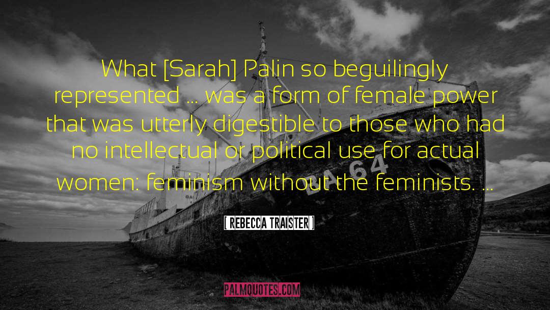 Rebecca Traister Quotes: What [Sarah] Palin so beguilingly
