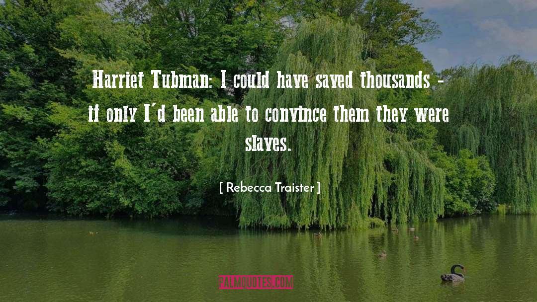 Rebecca Traister Quotes: Harriet Tubman: I could have