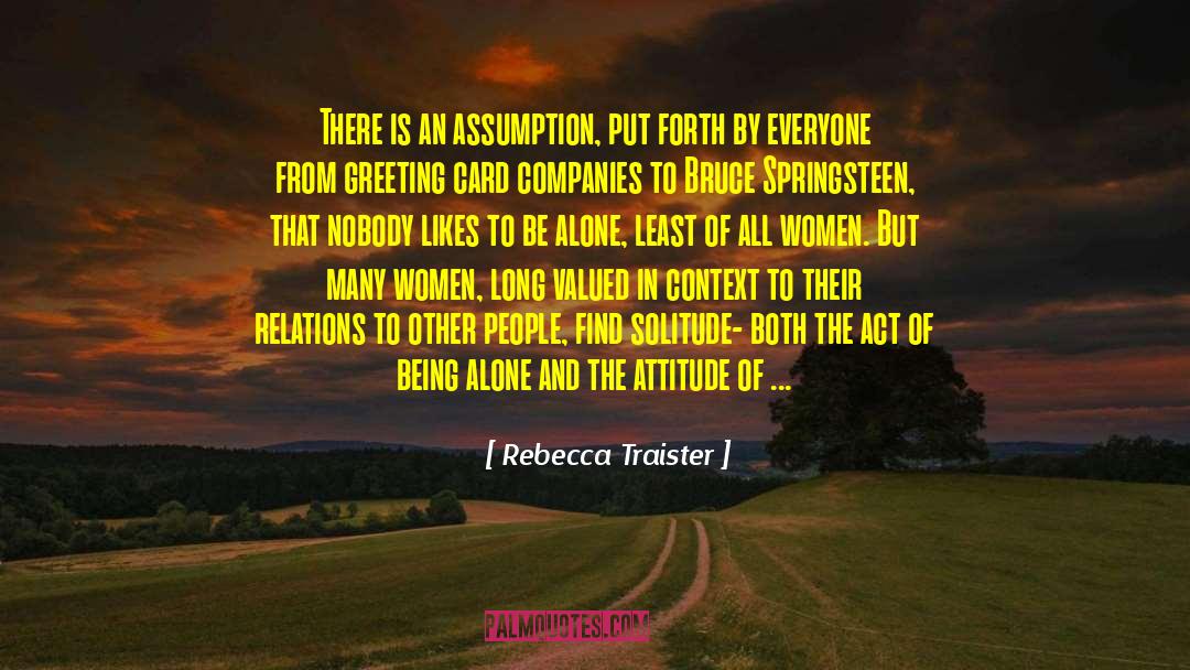 Rebecca Traister Quotes: There is an assumption, put