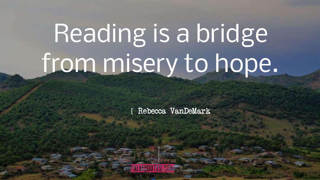 Rebecca VanDeMark Quotes: Reading is a bridge from