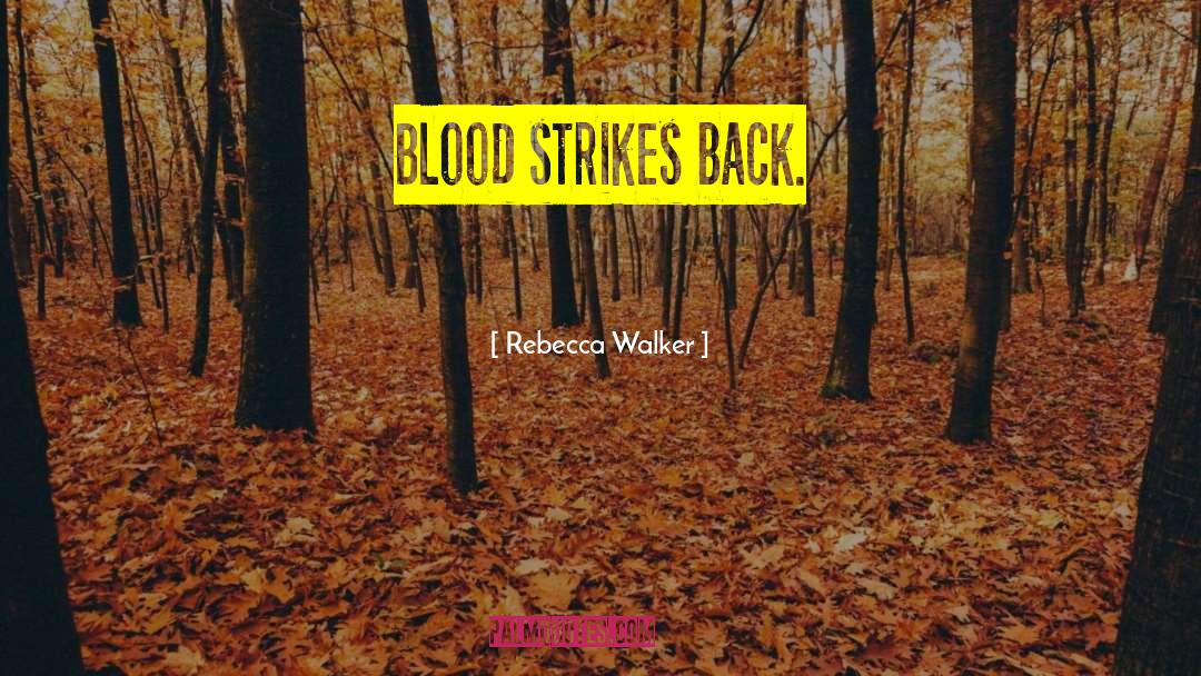 Rebecca Walker Quotes: Blood strikes back.