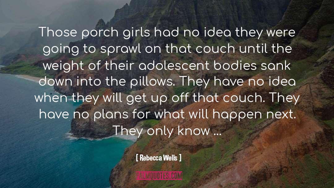 Rebecca Wells Quotes: Those porch girls had no