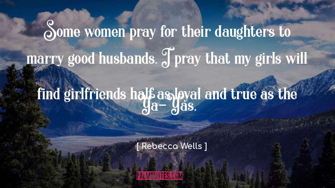 Rebecca Wells Quotes: Some women pray for their