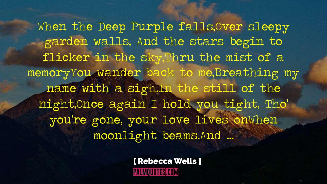Rebecca Wells Quotes: When the Deep Purple falls,<br>Over