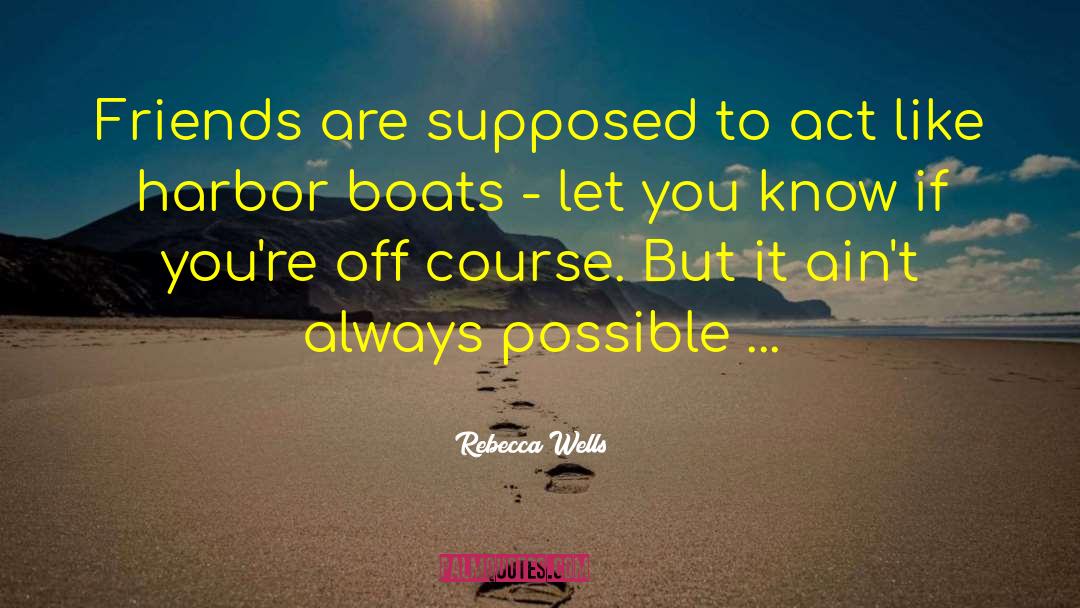Rebecca Wells Quotes: Friends are supposed to act