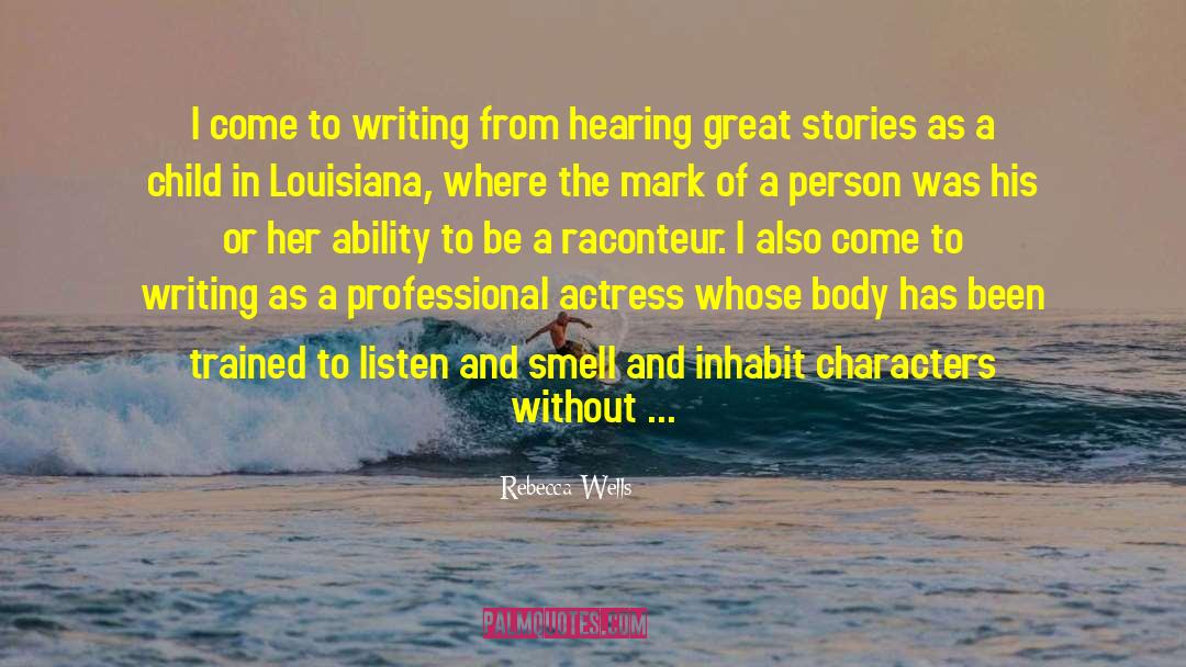 Rebecca Wells Quotes: I come to writing from