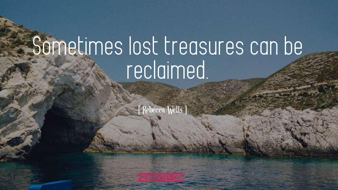 Rebecca Wells Quotes: Sometimes lost treasures can be
